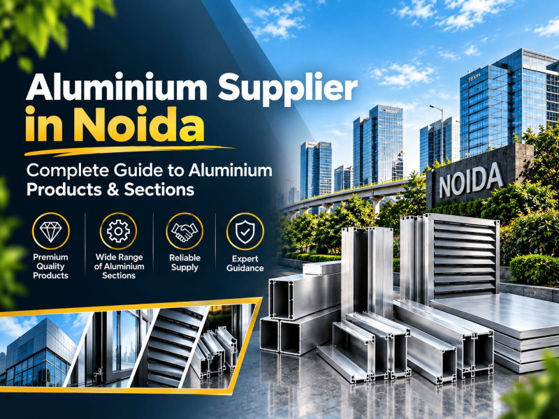 Aluminium Supplier in Noida: Complete Guide to Aluminium Products & Sections